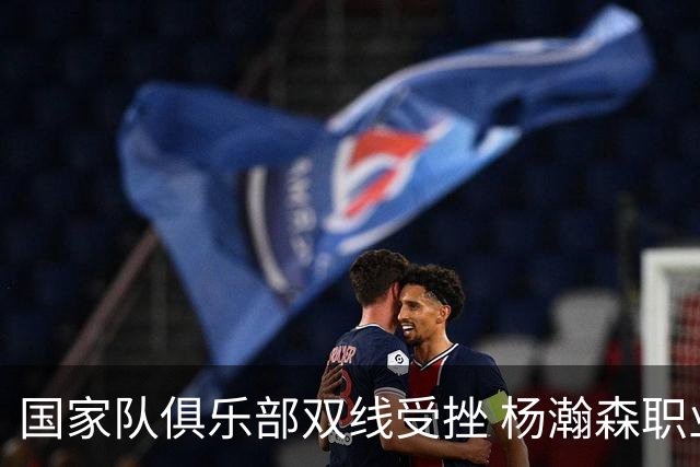 国家队俱乐部双线受挫 杨瀚森职业生涯进入至暗时刻？