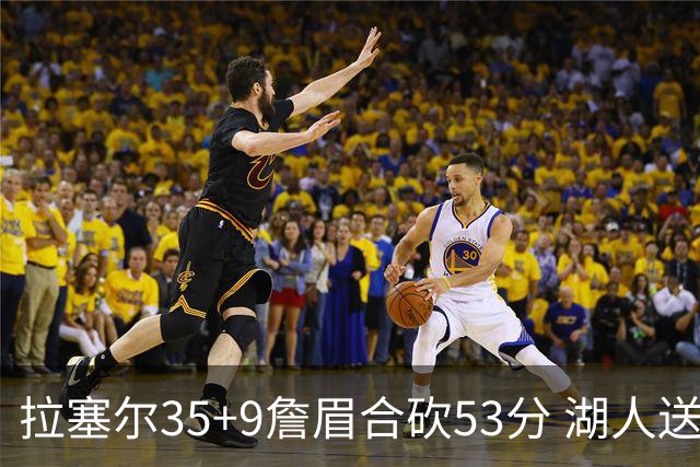 拉塞尔35+9詹眉合砍53分 湖人送活塞15连败